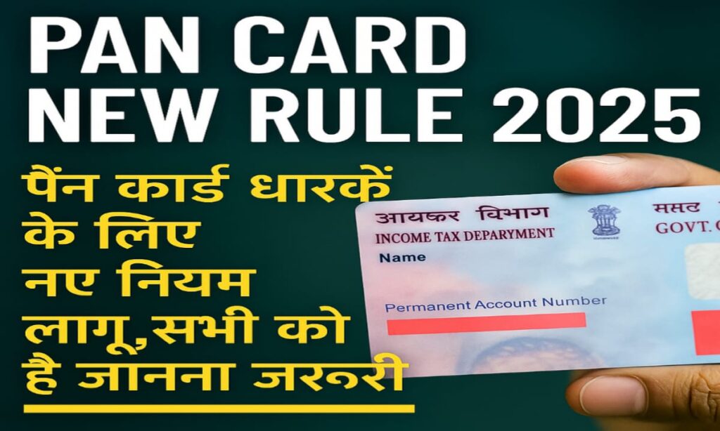 Pan Card New Rule 2025 : पैन कार्ड धारकों के लिए नए नियम लागू,सभी को है जानना जरूरी